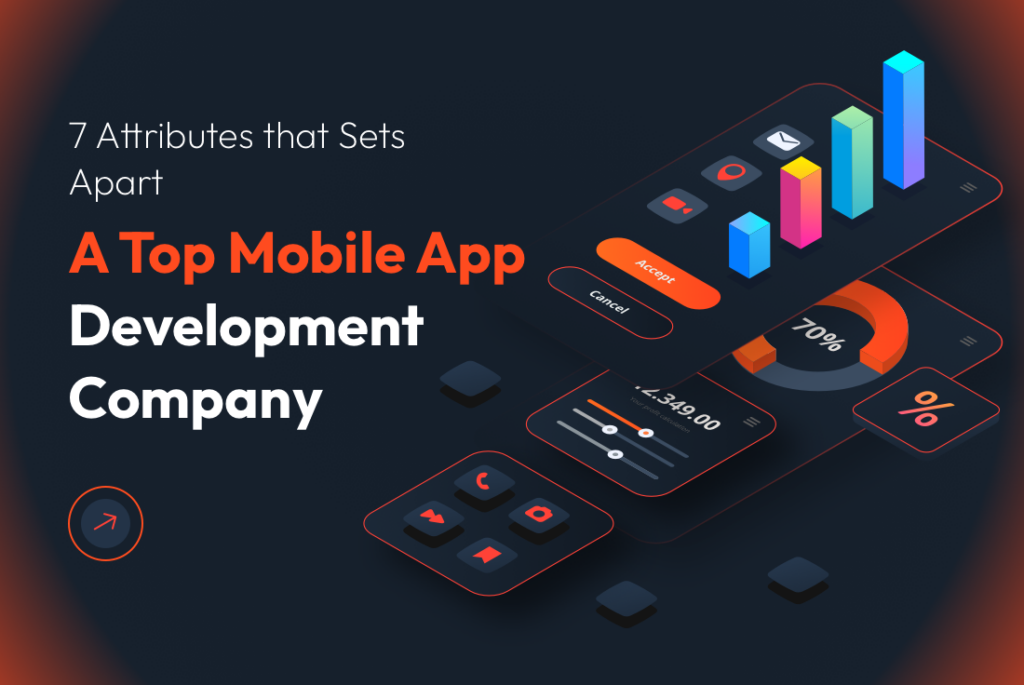 7 Attributes that Sets Apart A Top Mobile App Development Company